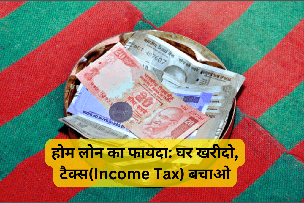 होम लोन का फायदा: घर खरीदो, टैक्स(Income Tax) बचाओ